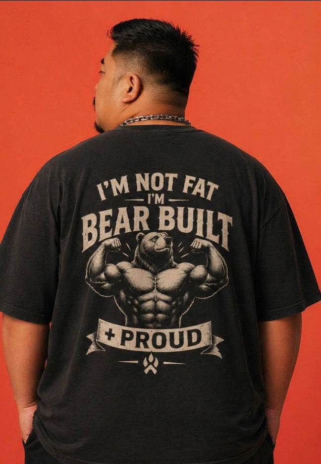 I'm not fat I'm bear built - Oversized fit